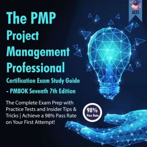 The PMP Project Management Professional Certification Exam Study Guide PMBOK Seventh 7th Edition: The Complete Exam Prep With Practice Tests and Insider Tips & Tricks For a 98% Pass Rate on Your First Attempt, Aces5