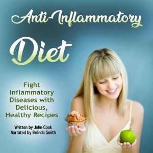 Anti-Inflammatory Diet: FightInflammatory Diseases with Delicious, Healthy Recipes, John Cook