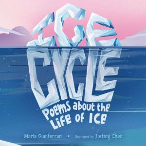 Ice Cycle: Poems about the Life of Ice, Maria Gianferrari