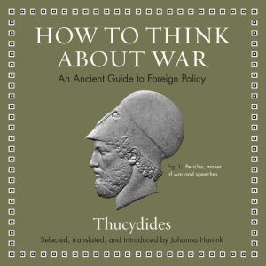 How to Think about War: An Ancient Guide to Foreign Policy, Thucydides
