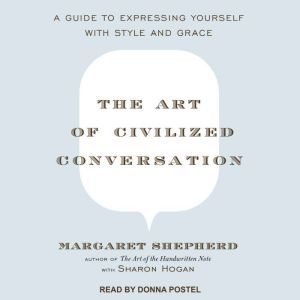 The Art of Civilized Conversation: A Guide to Expressing Yourself With Style and Grace, Margaret Shepherd