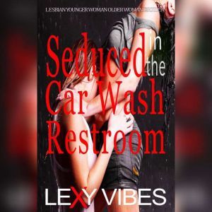 Seduced in the Car Wash Restroom: Lesbian Younger Woman Older Woman Erotica, Lexy Vibes