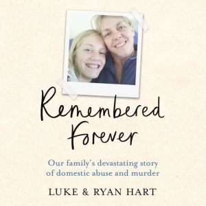 Remembered Forever: Our family's devastating story of domestic abuse and murder, Luke Hart
