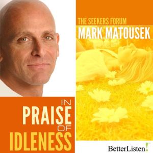 In Praise of Idleness: The Seekers Forum, Mark Matousek