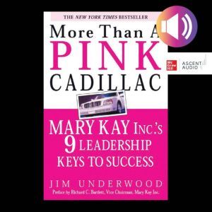 More Than a Pink Cadillac: Mary Kay Inc.'s Nine Leadership Keys to Success, Jim Underwood
