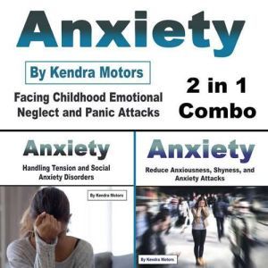 Anxiety: Facing Childhood Emotional Neglect and Panic Attacks (2 in 1 Combo), Kendra Motors