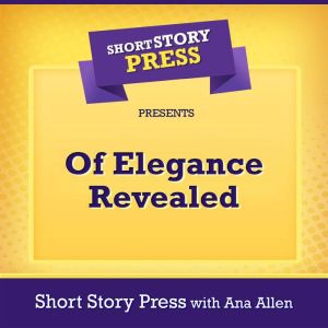 Short Story Press Presents Of Elegance Revealed, Short Story Press