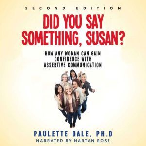 Did You Say Something, Susan?: How Any Woman Can Gain Confidence With Assertive Communication, Paulette Dale, Ph.D