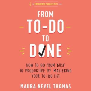 From To-Do to Done: How to Go from Busy to Productive by Mastering Your To-Do List, Maura Nevel Thomas