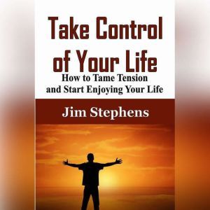 Take Control of Your Life: The Complete Guide to Managing Work and Family, Jim Stephens