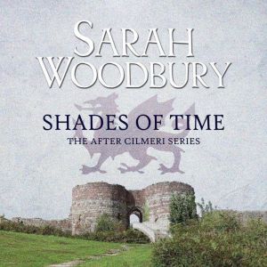 Shades of Time: The After Cilmeri Series, Sarah Woodbury