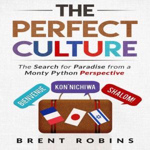 The Perfect Culture: The Search for Paradise from a Monty Python Perspective, Brent Robins