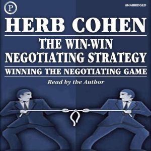 The Win-Win Negotiating Strategy: Winning the Negotiating Game, Herb Cohen
