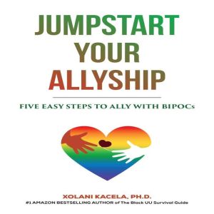 Jumpstart Your Allyship: Five Easy Steps to Ally with BIPOCs, Xolani Kacela