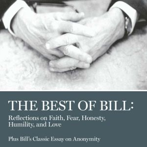 The Best of Bill: Reflections on Faith, Fear, Honesty, Humility, and Love, AA Grapevine