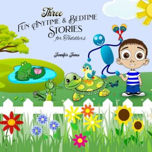 Three Fun Anytime and Bedtime Stories for Toddlers, Jennifer Jones