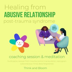 Healing from abusive relationship Post trauma syndrome Coaching session & Meditation: hurts pains, recover from trauma control manipulation, reprogram subconscious mind, deep forgiveness, ThinkAndBloom