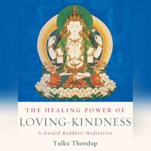 The Healing Power of Loving-Kindness: A Guided Buddhist Meditation, Tulku Thondup