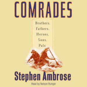 Comrades: Brothers, Fathers, Sons, Pals, Stephen E. Ambrose