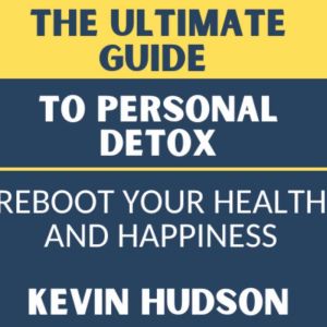 The Ultimate Guide To Personal Detox, Kevin Hudson
