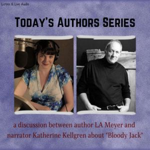 Today's Authors Series: A Discussion between Katherine Kellgren and LA Meyer: Today's Authors Series, L. A. Meyer