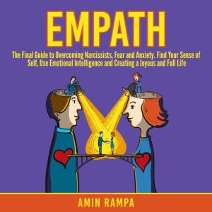 Empath: The Final Guide to Overcoming Narcissists, Fear and Anxiety. Find Your Sense of Self, Use Emotional Intelligence and Creating a Joyous and Full Life, Amin Rampa