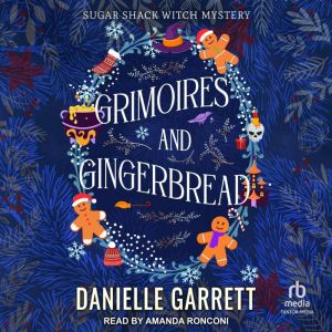 Grimoires and Gingerbread: A Sugar Shack Witch Mystery Christmas Novella, Danielle Garrett