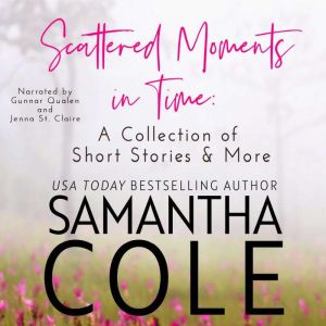 Scattered Moments in Time: A Collection of Short Stories and More, Samantha Cole