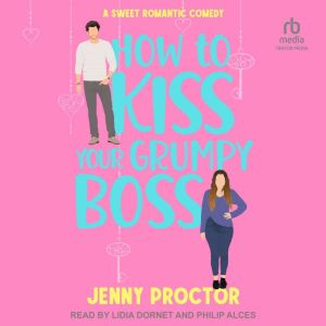 How to Kiss Your Grumpy Boss: A Sweet Romantic Comedy, Jenny Proctor