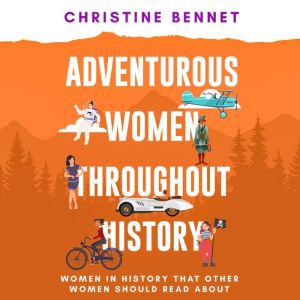Adventurous Women Throughout History: Women In History That Other Women Should Read About, Christine Bennet