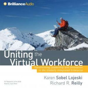 Uniting the Virtual Workforce: Transforming Leadership and Innovation in the Globally Integrated Enterprise, Karen Sobel Lojeski, PhD
