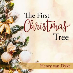 The First Christmas Tree: A Story of the Forest, Henry Van Dyke