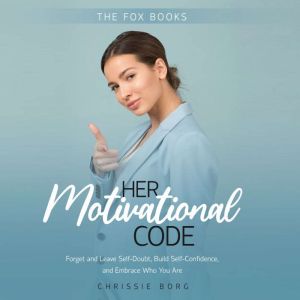 Her Motivational Code: Forget and Leave Self-Doubt, Build Self- Confidence, and Embrace Who You Are, Chrissie Borg