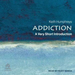 Addiction: A Very Short Introduction, Keith Humphreys
