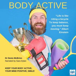 Body Active: Keep your body active; your mind positive; smile!, Dr Denis McBrinn