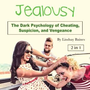 Jealousy: The Dark Psychology of Cheating, Suspicion, and Vengeance, Lindsay Baines