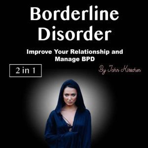 Borderline Disorder: Improve Your Relationship and Manage BPD, John Kirschen