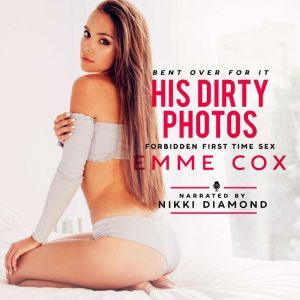 His Dirty Photos: Forbidden First Time Sex, Emme Cox