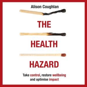 The Health Hazard: Take control, restore wellbeing and optimise impact, Alison Coughlan