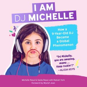 I Am DJ Michelle: How a Nine-Year-Old DJ Became a Global Phenomenon, Michelle Rasul