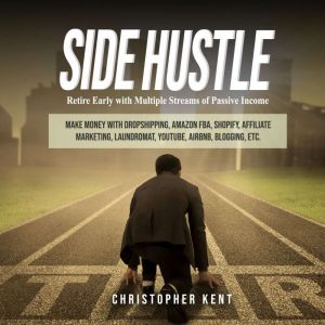 Side Hustle: Retire Early with Multiple Streams of Passive Income  Make Money with Dropshipping, Amazon FBA, Shopify, Affiliate Marketing,Laundromat, YouTube, Airbnb, Blogging,etc., Christopher Kent
