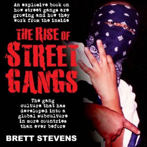 The Rise of Street Gangs: The gang culture that has developed into a global subculture in more countries than ever before., Brett Stevens