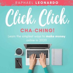 Click, Click, ChaChing!: Learn the Best and Easiest Way to Build a Passive Income in 2020, Raphael Leonardo