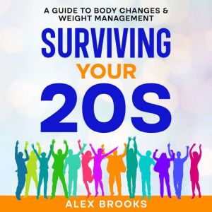 Surviving Your 20s: A Guide to Body Changes & Weight Management, Alex Brooks