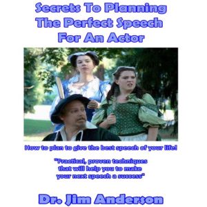 Secrets to Planning the Perfect Speech for an Actor: How to Plan to Give the Best Speech of Your Life!, Dr. Jim Anderson