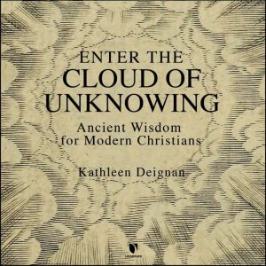 Enter the Cloud of Unknowing: Ancient Wisdom for Modern Christians, Kathleen N. Deignan