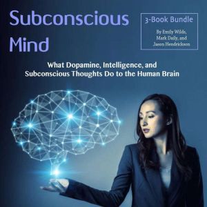 Subconscious Mind: What Dopamine, Intelligence, and Subconscious Thoughts Do to the Human Brain, Jason Hendrickson