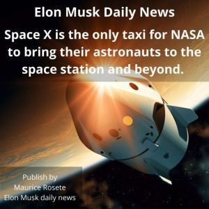 Space X is the only taxi for NASA to bring their astronauts to the space station and beyond.: Welcome to our top stories of the day and everything that involves Elon Musk'', Maurice Rosete