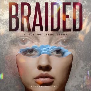 Braided: A Not Not True Story, Robert Speigel