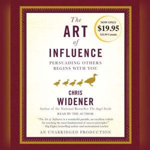 The Art of Influence: Persuading Others Begins With You, Chris Widener